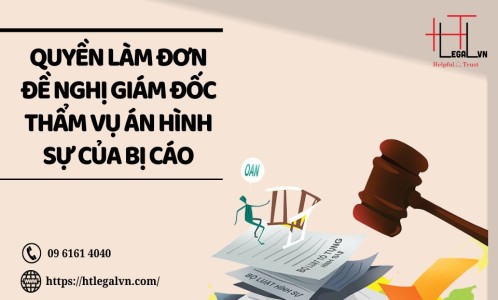 QUYỀN LÀM ĐƠN ĐỀ NGHỊ GIÁM ĐỐC THẨM VỤ ÁN HÌNH SỰ CỦA BỊ CÁO (CÔNG TY LUẬT UY TÍN TẠI QUẬN BÌNH THẠNH, TÂN BÌNH TP. HỒ CHÍ MINH)